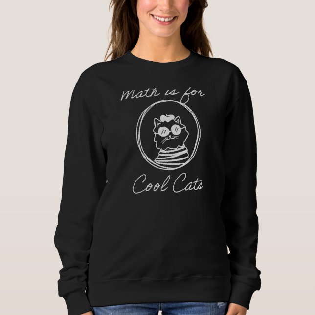 Math Is For Cool Cats  Cute  Math School Teacher Sweatshirt (Front)