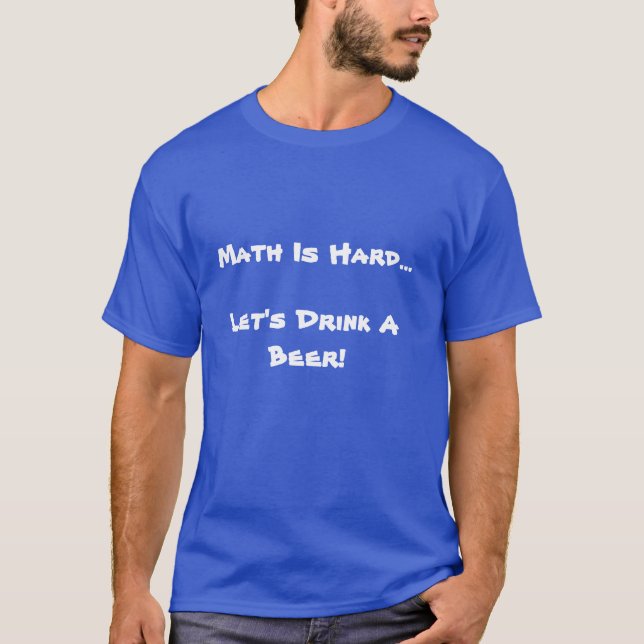 Math is Hard, Let's Drink a Beer T-Shirt (Front)
