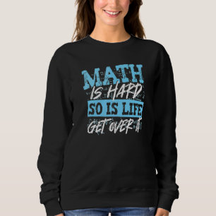 Math Is Hard So Is Life Mathematician Math Teacher Sweatshirt
