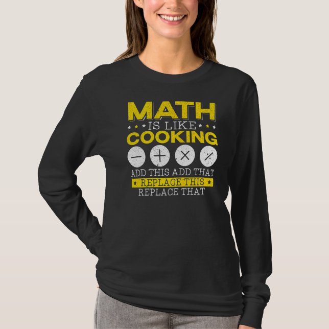 Math Is Like Cooking Mathematician Algebra Numbers T-Shirt (Front)
