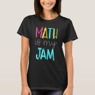Math Is My Jam Math Teacher Teacher Team Math T-Shirt