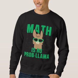 Math Is No Prob LLama Fun Problem Llama Pun Teache Sweatshirt