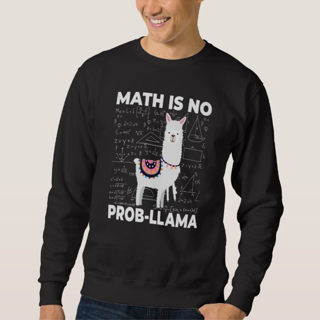 Math is no Prob llama  math  mathematics teacher Sweatshirt (Front)