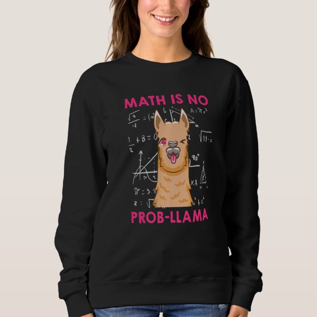Math is no Prob llama Mathematician Maths teacher  Sweatshirt (Front)