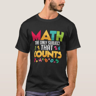 Math Is The Only Subject That Counts Math Teacher T-Shirt