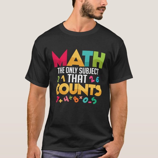 Math Is The Only Subject That Counts Math Teacher  T-Shirt (Front)