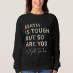 Math is Tough But So Are You Funny Mathematics Tea Sweatshirt<br><div class="desc">Math is Tough But So Are You Funny Mathematics Teacher</div>