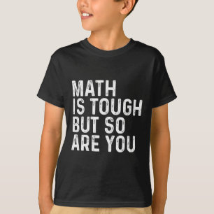 Math Is Tough But So Are You Math Teacher Mathemat T-Shirt