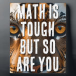 Math Is Tough But So Are You Tiger Plaque<br><div class="desc">These beautiful tiger's eyes are tough and confident,  just like your math students should be.</div>