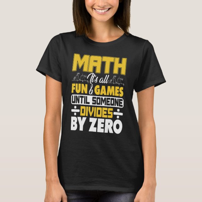 Math It's All Fun And Games Until Someone Divides  T-Shirt (Front)