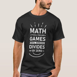 Math It's all fun and Games until Someone Divides T-Shirt