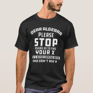 Math Joke Dear Algebra Funny Novelty Sarcastic Cal T-Shirt