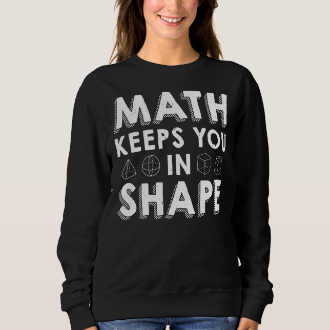 Math Keeps You In Shape  Math Teacher Pun Sweatshirt (Front)
