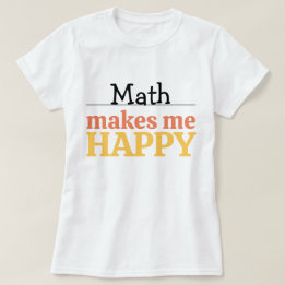 Math Makes Me Happy Quote Vibrant Modern Colorful T-Shirt