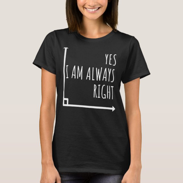 Math  Math Teacher Yes I Am Always Right Mathemati T-Shirt (Front)