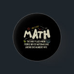 Math  Mathematics Math Teacher Gift 1 Inch Round Button<br><div class="desc">Math Design with the slogan : Math The Only Place. Perfect for a person who likes math and science.</div>