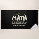 Math  Mathematics Math Teacher Gift Beach Towel<br><div class="desc">Math Design with the slogan : Math The Only Place. Perfect for a person who likes math and science.</div>