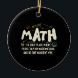 Math  Mathematics Math Teacher Gift Ceramic Ornament<br><div class="desc">Math Design with the slogan : Math The Only Place. Perfect for a person who likes math and science.</div>