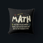 Math  Mathematics Math Teacher Gift Throw Pillow<br><div class="desc">Math Design with the slogan : Math The Only Place. Perfect for a person who likes math and science.</div>