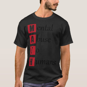 Math mental abuse to humans quote school thelwell T-Shirt