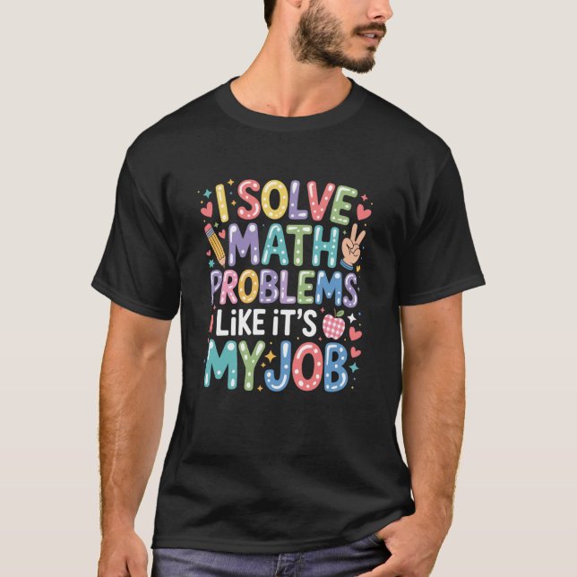Math Problems Like Itu2019s My Job, Mathematics Te T-Shirt (Front)