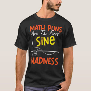 Math Puns Are The First Sine Of Madness Math Teach T-Shirt