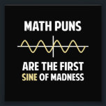 Math Puns First Sine of Madness Photo Print<br><div class="desc">Math puns... . the first certain sign of madness! Or sine.  Get it?  Maddening,  huh?  Grab the great geeky design for yourself or your favourite mathematically inclined dork,  math teacher,  or student.</div>