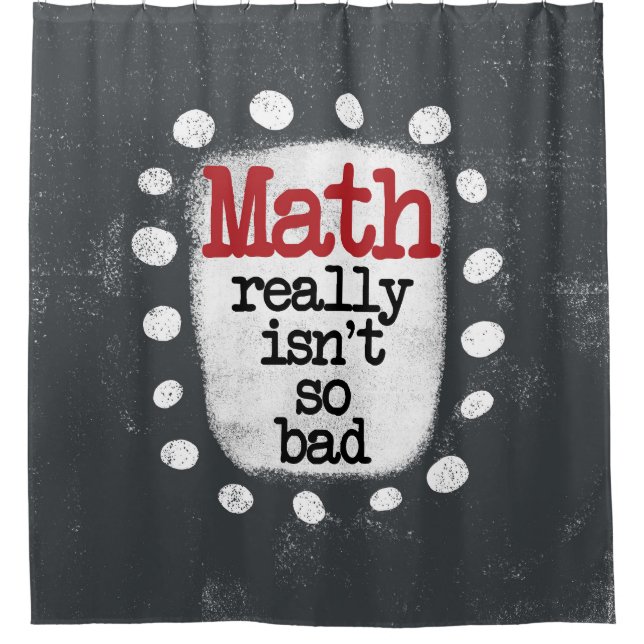 Math Really Isn't So Bad Shower Curtain (Front)