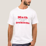 Math should solve its own Problems Funny T-Shirt<br><div class="desc">This funny t-shirt is sure to get a laugh. Default text says Math should solve it's own Problems, but you can change it. Algebra? Trig? High School and College students will love it! Red and grey text on a light coloured t-shirt. All Rights Reserved © 2017 Marcia and Alan Socolik....</div>