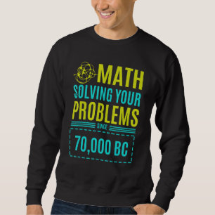 Math Solving Your Problems Since Bc 2 Sweatshirt