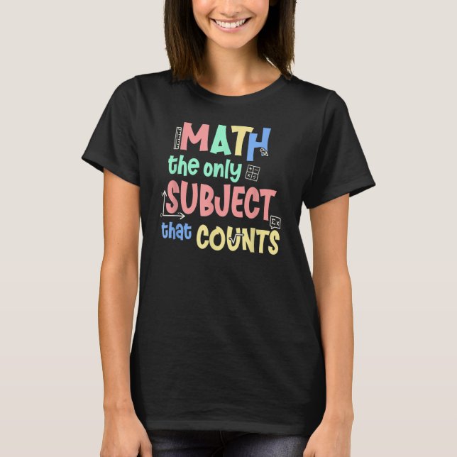 Math Subject Counts  Mathematics Teacher Student T-Shirt (Front)