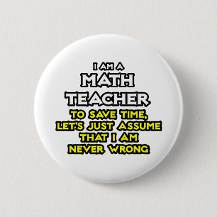 Math Teacher...Assume I Am Never Wrong 2 Inch Round Button