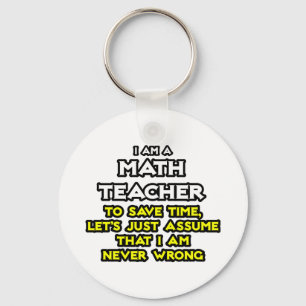 Math Teacher...Assume I Am Never Wrong Keychain