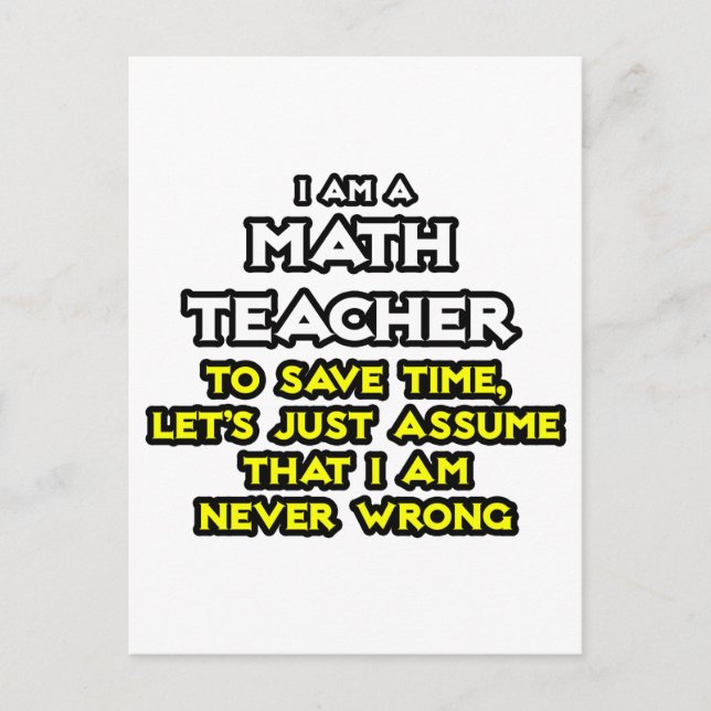 Math Teacher...Assume I Am Never Wrong Postcard (Front)