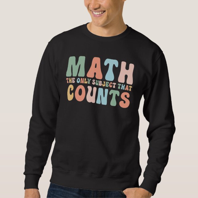 Math Teacher Back To School The Only Subject That  Sweatshirt (Front)