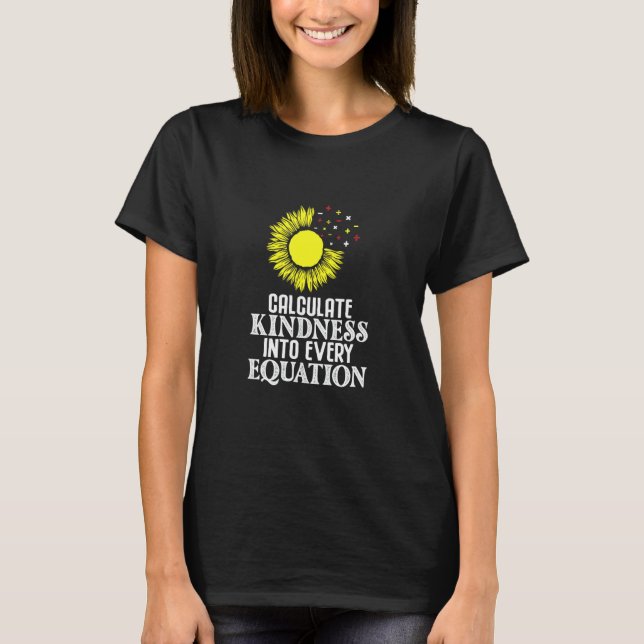 Math Teacher Calculate Kindness into every Equatio T-Shirt (Front)