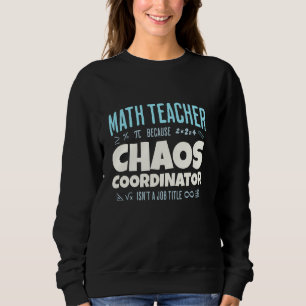 Math Teacher Chaos Coordinator Funny Quote Sweatshirt