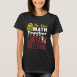 Math Teacher Christmas Holiday Funny Santa is Watc T-Shirt<br><div class="desc">Math Teacher Christmas Holiday Funny Santa is Watching</div>