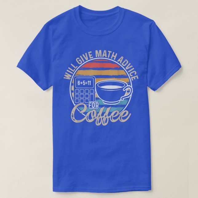 Math Teacher Coffee Lover Will Give Math Advice Fo T-Shirt (Design Front)