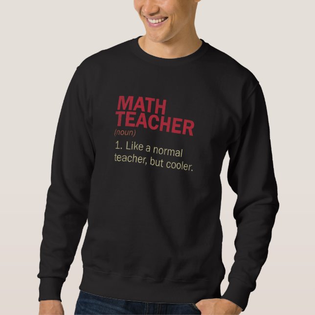 Math Teacher Definition  Math Teacher Cool Teacher Sweatshirt (Front)