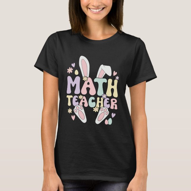 Math Teacher Easter Bunny Mathematics Teacher East T-Shirt (Front)