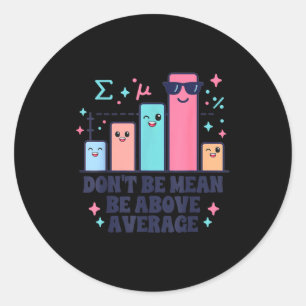 Math teacher geometry lover don't be mean be above classic round sticker