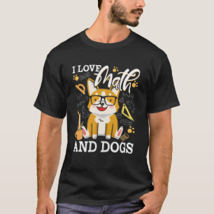 Math Teacher I Love Math And Dogs Mathematician Lo T-Shirt