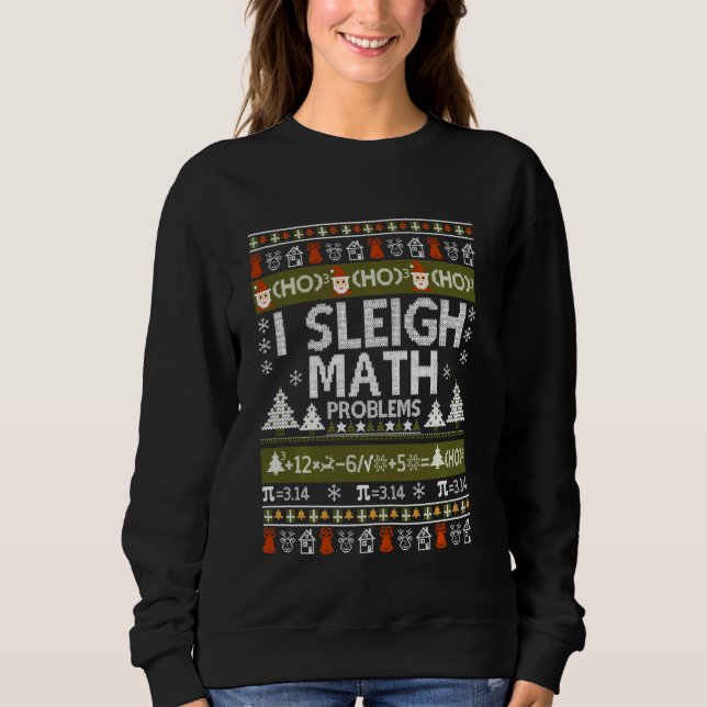 Math Teacher I Sleigh Math Problems Ugly Christmas Sweatshirt (Front)