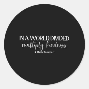 Math Teacher In A World Divided Multiply Kindness Classic Round Sticker