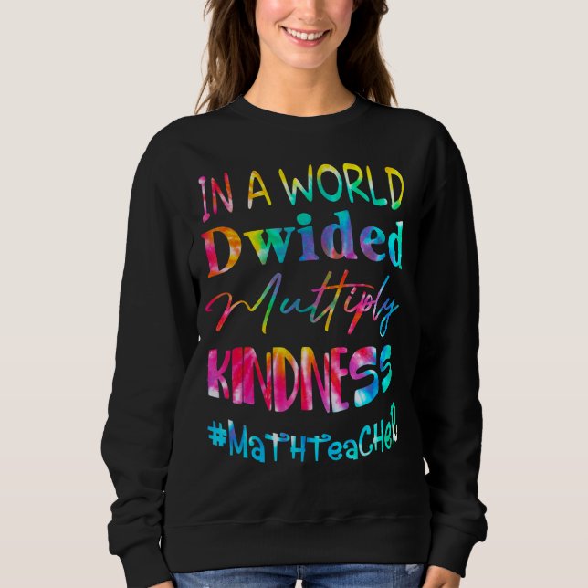 Math Teacher In A World Divided Multiply Kindness Sweatshirt (Front)