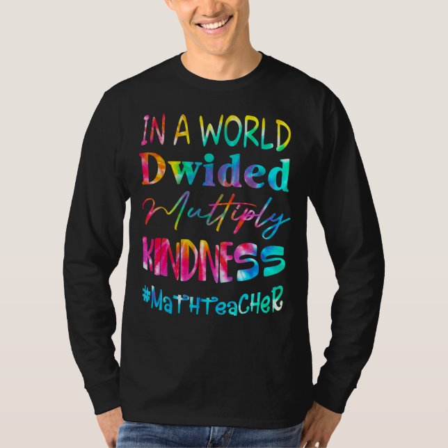 Math Teacher In A World Divided Multiply Kindness T-Shirt (Front)