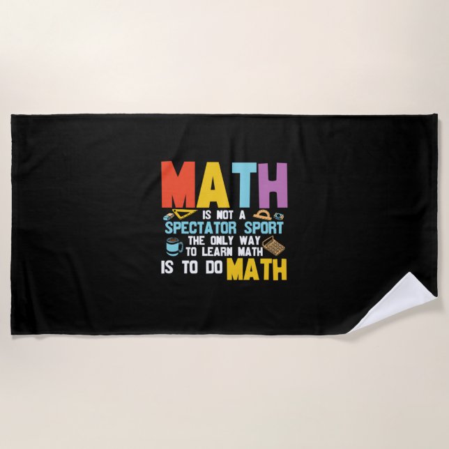 Math Teacher Math Is Not A Spectator Sport Beach Towel (Front)