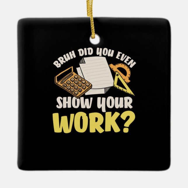 Math Teacher Math Show Your Work Ceramic Ornament (Front)