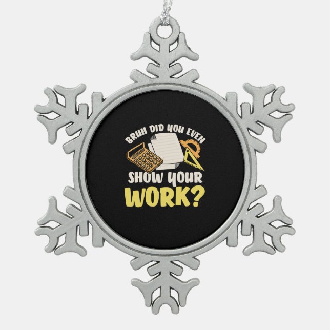 Math Teacher Math Show Your Work Snowflake Pewter Christmas Ornament (Front)